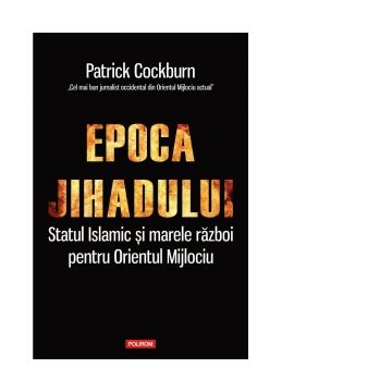 Epoca jihadului. Statul Islamic si marele razboi pentru Orientul Mijlociu