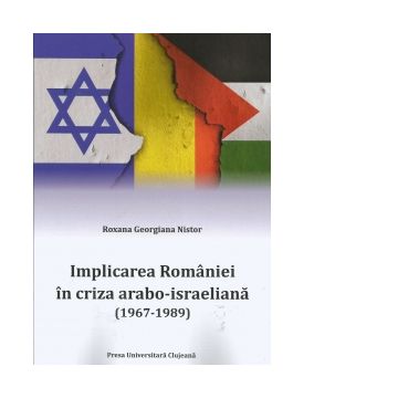 Implicarea Romaniei in criza arabo-israeliana (1967-1989)