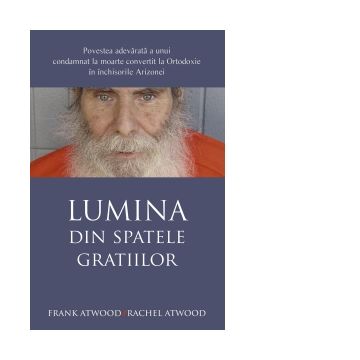 Lumina din spatele gratiilor. Povestea adevarata a unui condamnat la moarte convertit la Ortodoxie in inchisorile Arizonei