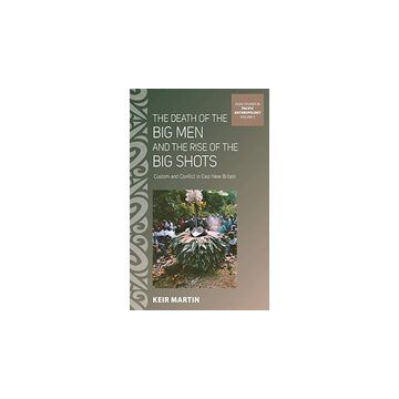 The Death of the Big Men and the Rise of the Big Shots: Custom and Conflict in East New Britain (ASAO Studies in Pacific Anthropology)