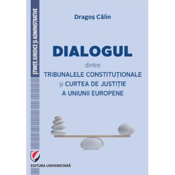 Dialogul dintre tribunalele constitutionale si Curtea de justitie a Uniunii Europene