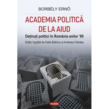 Academia politică de la Aiud. Deținuți politici în România anilor ’80