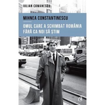 Mihnea Constantinescu: omul care a schimbat Romania fara ca noi sa stim