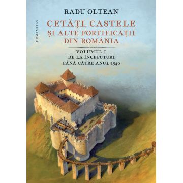 Cetăți, castele și alte fortificații din România (vol. I): De la începuturi până către anul 1540