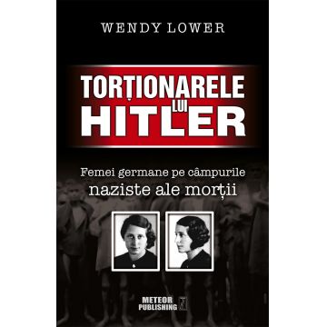 Tortionarele lui Hitler. Femei germane pe campurile naziste ale mortii