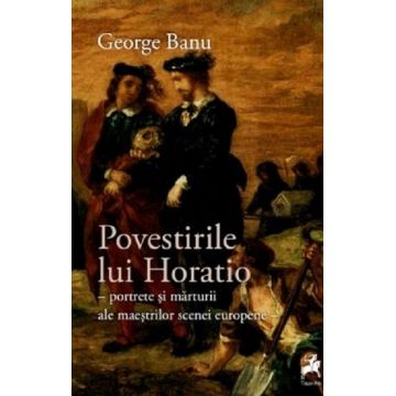 Povestirile lui Horatio. Portrete și mărturii ale maeștrilor scenei europene