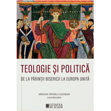 Teologie si politica. De la parintii Bisericii la Europa unita