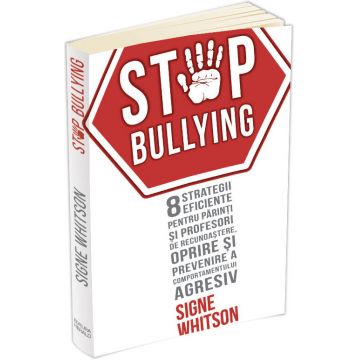 Stop bullying. 8 strategii eficiente pentru parinti si profesori de recunoastere, oprire si prevenire a comportamentului agresiv