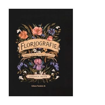 Floriografie. Limbajul secret al florilor. Ghid ilustrat (editie hardcover)