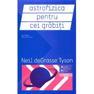 Astrofizica pentru cei grabiti - Neil deGrasse Tyson